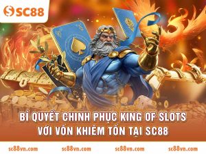 Bí quyết chinh phục King of Slots với vốn khiêm tốn tại SC88