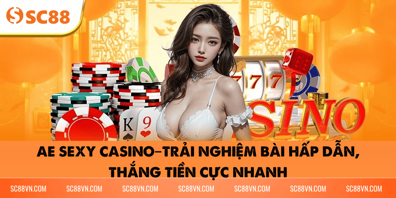 Khám phá AE Sexy Casino – Game bài nóng, thưởng siêu khủng